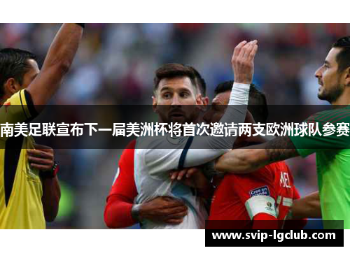 南美足联宣布下一届美洲杯将首次邀请两支欧洲球队参赛