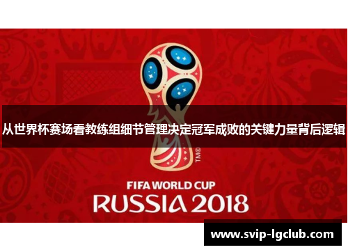 从世界杯赛场看教练组细节管理决定冠军成败的关键力量背后逻辑